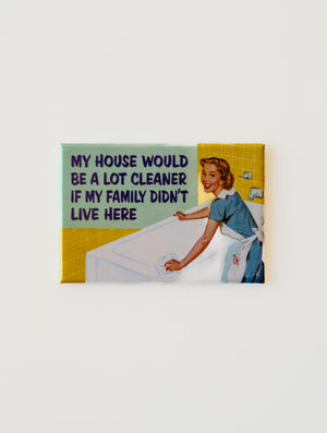 My House Would Be Cleaner Magnet