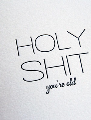 Holy Sh*t You're Old!